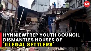 Hynniewtrep Youth Council dismantles houses of alleged illegal settlers at Lum Survey in Shillong