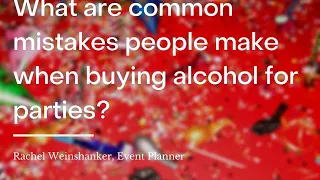 What are common mistakes people make when buying alcohol for parties?