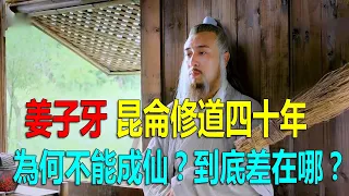 姜子牙，昆侖修道四十年，為何不能成仙？到底差在哪？