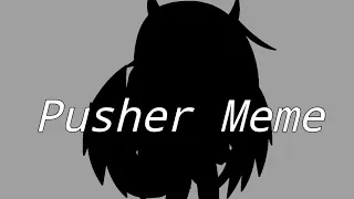 Pusher (meme) (Gacha life/GLMV)(˘❥˘)