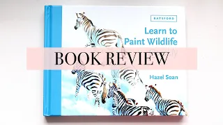 Learn To Paint Wildlife Quickly by Hazel Soan | Book Review