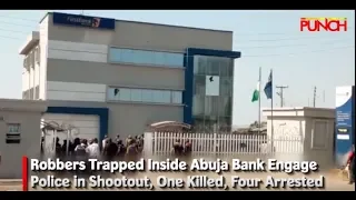 Robbers Trapped Inside Abuja Bank Engage Police in Shootout, One Killed, Four arrested| Punch