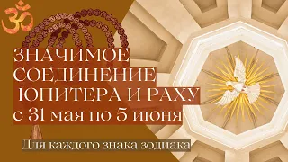 СОЕДИНЕНИЕ РАХУ И ЮПИТЕРА. ГУРУ ЧАНДАЛА ЙОГА. С 31 мая по 5 июня. Ведический астролог джйотиш