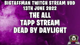 The all Tapp stream - Dead by Daylight - BigTaffMan Stream VOD 13-6-22