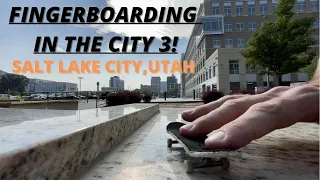 FINGERBOARDING IN THE CITY 3! (Salt Lake City, Utah)