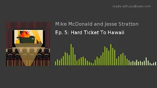 Ep. 5 - Hard Ticket To Hawaii