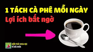 Uống thêm 1 tách cà phê mỗi ngày lợi ích bất ngờ đối với cơ thể