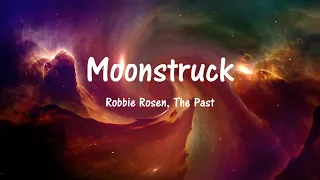 Robbie Rosen, The Past - Moonstruck (lyrics)