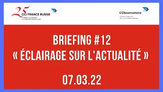 Briefing #12 « Éclairage sur l'actualité » / 07.03.2022