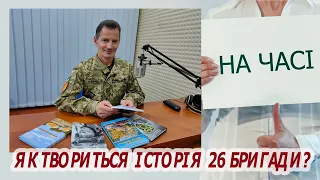 ЯК ТВОРИТЬСЯ ІСТОРІЯ 26 БРИГАДИ?