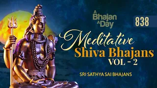 838 - Meditative Shiva Bhajans Vol - 2  | Sri Sathya Sai Bhajans | Stress Relief | Healing Music