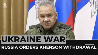 Russia orders troop withdrawal from Ukraine’s Kherson city