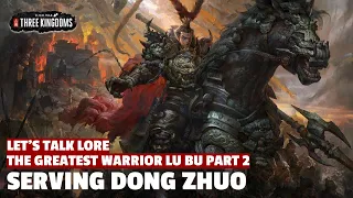 Serving Dong Zhuo | The Greatest Warrior Lu Bu Let's Talk Lore Part 02