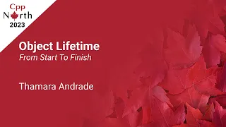 Object Lifetime in C++: From Start to Finish - Thamara Andrade - CppNorth 2023