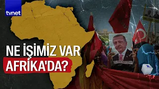 Türkiye’nin Afrika macerası: Son 20 yılda hangi adımlar atıldı?