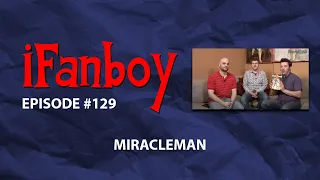 iFanboy #129 – Miracleman