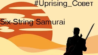 #Uprising_Совет: Шестиструнный Самурай