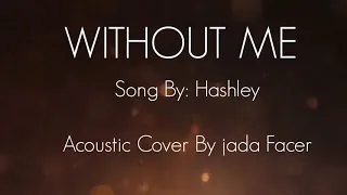 "Without Me" Song By: Hashley | Acoustic Cover By: Jada Facer