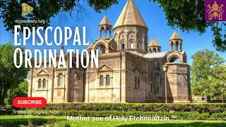 Episcopal Consecration | Armenian Orthodox Church @Mother See of Holy Etchmiadzin