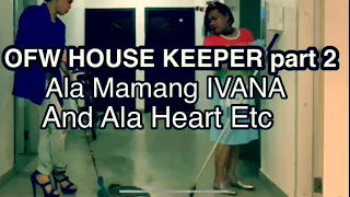 OFW HOUSE KEEPER PART2  ALA  IVANA ALAWI and HEART EVANGELISTA