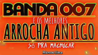 BANDA 007 E O MELHOR DO ARROCHA ANTIGO