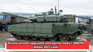Russia unveils upgraded and battle ready T 80BVM Model 2023 tank