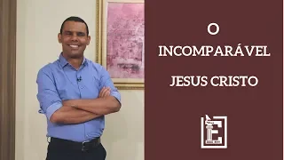 O Incomparável Jesus Cristo