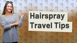 Can you bring hairspray on a plane?