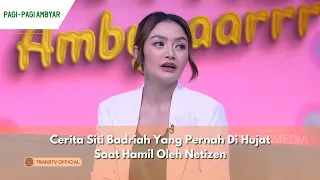 Cerita Siti Badriah Yang Pernah Di Hujat Saat Hamil Oleh Netizen | PAGI PAGI AMBYAR (9/5/24) P2