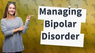 How Can I Manage My Bipolar Disorder? Top 6 Strategies