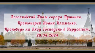 Проповедь Прот. И.Клименко на Вход Господень в Иерусалим. 28.04.2024