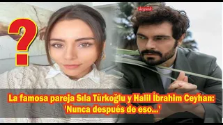 Famous couple Sıla Türkoğlu and Halil İbrahim Ceyhan: 'Never after that...'