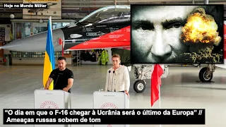 “O dia em que o F-16 chegar à Ucrânia será o último da Europa” Ameaças russas sobem de tom