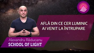 151 | AFLĂ DIN CE CER LUMINIC AI VENIT LA ÎNTRUPARE - cu Alexandru Răducanu | Școala Luminii