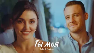 Eda & Serkan || Эда и Серкан - Ты моя(HD!)