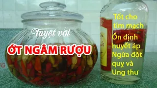 Cách ngâm Rượu Ớt chuẩn an toàn, thần dược trị viêm khớp, phòng ngừa đột quỵ và ung thư