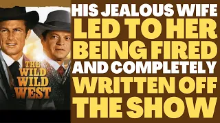 His jealous wife LED TO HER BEING FIRED & written off the 1960's TV show "THE WILD WILD WEST"