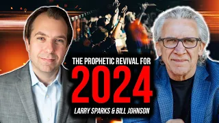 The Prophetic Revival For 2024 | Larry Sparks & Bill Johnson