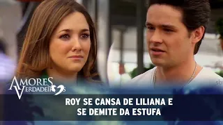 Amores Verdadeiros - Roy se cansa de Liliana e se demite da estufa