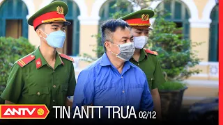 Tin an ninh trật tự nóng mới nhất 24h trưa 02/12/2022 | Tin tức thời sự Việt Nam mới nhất | ANTV