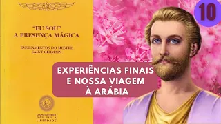 EXPERIÊNCIAS FINAIS E NOSSA VIAGEM À ARÁBIA - EU SOU A PRESENÇA MÁGICA - ENS.  DO MESTRE - PARTE 10