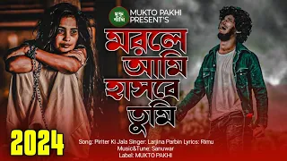 মরলে আমি হাসবে তুমি 😭💔 Morle Ami Hajbe Tumi | Larjina Parbin | 2024 New Sad Song | MUKTO PAKHI