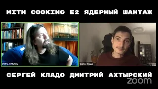 MYTH COOKING Е2 ЯДЕРНЫЙ ШАНТАЖ. Сергей Кладо и Дмитрий Ахтырский