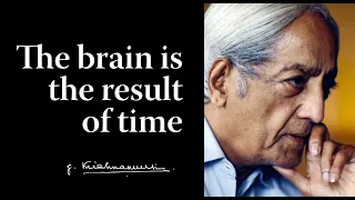 The brain is the result of time | Krishnamurti