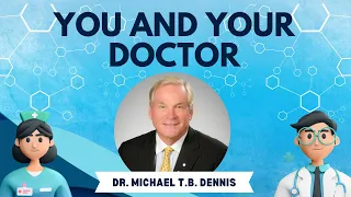 You and Your Doctor I Dr. Michael T.B. Dennis I 05/30/24