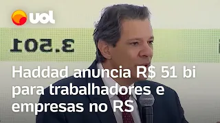 Rio Grande do Sul: Haddad anuncia ações de R$ 51 bi ao estado, com antecipação do Bolsa Família e IR