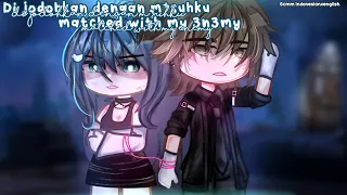 ✧Matched with my en*my?! || di jodohkan dengan mus*h ku?!✧ [gcmm Indonesian X English]