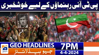 Geo News Headlines 7 PM - Big News for PTI | 4th April 2024