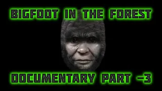 BIGFOOT IN THE FOREST - PART - 3