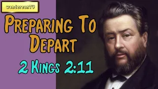 2 Kings 2:11  -  Preparing To Depart || Charles Spurgeon’s Sermon